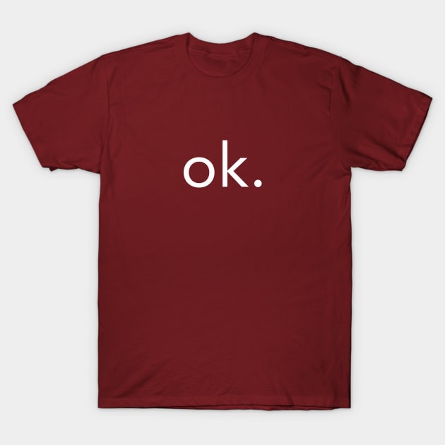 ok. T-Shirt by whoisdemosthenes